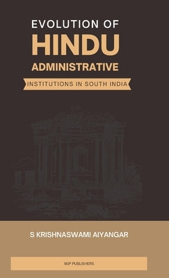 Evolution of Hindu Administrative Institutions in South India by Aiyangar, S. Krishnaswami
