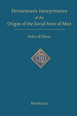 Hermeneutic Interpretation of the Origin of the Social State of Man by D'Olivet, Antoine Fabre