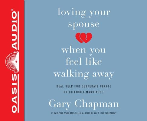 Loving Your Spouse When You Feel Like Walking Away (Library Edition): Real Help for Desperate Hearts in Difficult Marriages by Chapman, Gary
