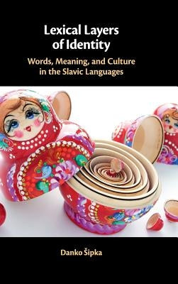 Lexical Layers of Identity: Words, Meaning, and Culture in the Slavic Languages by Sipka, Danko
