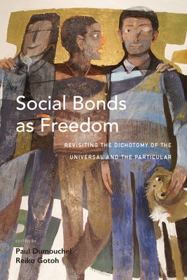 Social Bonds as Freedom: Revisiting the Dichotomy of the Universal and the Particular by Dumouchel, Paul