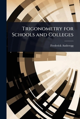 Trigonometry for Schools and Colleges by Anderegg, Frederick