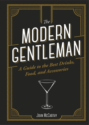 The Modern Gentleman: The Guide to the Best Food, Drinks, and Accessories by McCarthy, John