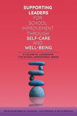 Supporting Leaders for School Improvement Through Self-Care and Well-Being by Carpenter, Bradley W.