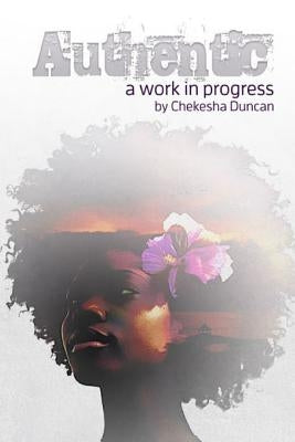 Authentic: A Work In Progress by Duncan, Chekesha