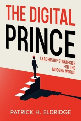 The Digital Prince: Leadership Strategies for the Modern World by Eldridge, Patrick H.