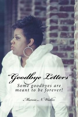 "Goodbye Letters": Some Goodbyes are Meant to be Forever. by Waller, Marcia Nicole