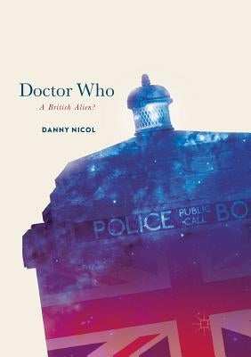 Doctor Who: A British Alien? by Nicol, Danny