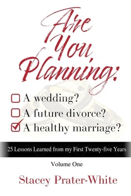 Are You Planning: A Wedding? A Future Divorce? A Healthy Marriage? (Volume One): 25 Lessons Learned from my First Twenty-five Years by Stanbrough, Raven Jones
