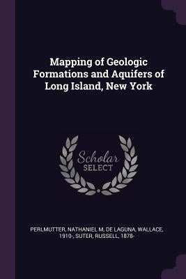 Mapping of Geologic Formations and Aquifers of Long Island, New York by Perlmutter, Nathaniel M.