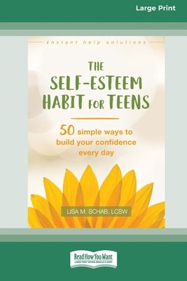 Self-Esteem Habit for Teens: 50 Simple Ways to Build Your Confidence Every Day (16pt Large Print Format) by Schab, Lisa M.