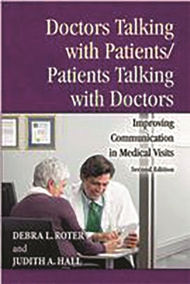 Doctors Talking with Patients/Patients Talking with Doctors: Improving Communication in Medical Visits by Roter, Debra