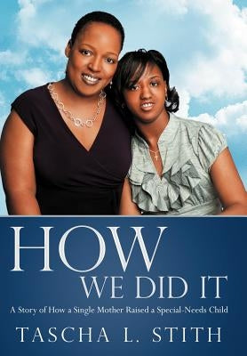 How We Did It: A Story of How a Single Mother Raised a Special-Needs Child by Stith, Tascha L.