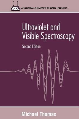 Ultraviolet and Visible Spectroscopy: Analytical Chemistry by Open Learning by Thomas, Michael J. K.