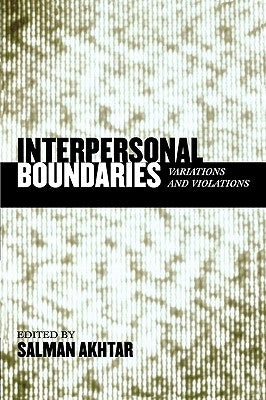 Interpersonal Boundaries: Variations and Violations by Akhtar, Salman