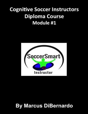 Cognitive Soccer Instructors Diploma Course: Module #1 by Dibernardo, Marcus