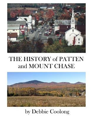 The History of Patten and Mt. Chase by Coolong, Debbie