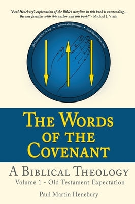 The Words of the Covenant - A Biblical Theology: Volume 1 - Old Testament Expectation by Henebury, Paul Martin