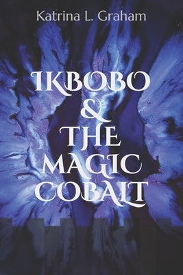 Ikbobo & the Magic Cobalt by Graham, Katrina L.