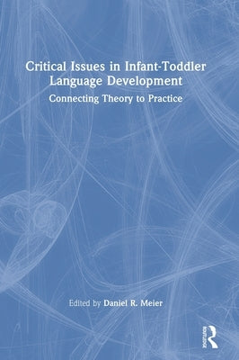 Critical Issues in Infant-Toddler Language Development: Connecting Theory to Practice by Meier, Daniel R.