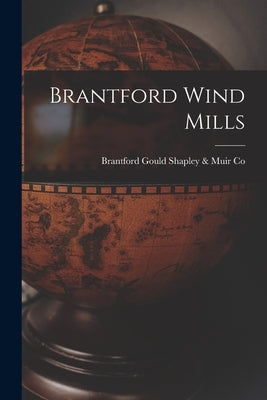 Brantford Wind Mills by Gould Shapley &. Muir Co, Brantford