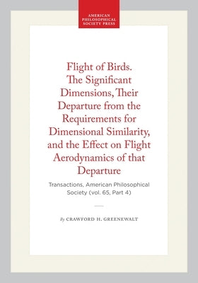 Flight of Birds. the Significant Dimensions, Their Departure from the Requirements for Dimensional Similarity, and the Effect on Flight Aerodynamics o by Greenewalt, Crawford H.