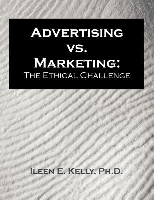Advertising vs. Marketing: The Ethical Challenge by Kelly, Ileen E.