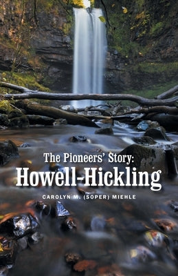 The Pioneers' Story: Howell- Hickling by Miehle, Carolyn M.