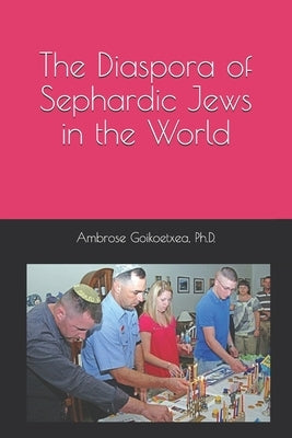 The Diaspora of Sephardic Jews in the World by Goikoetxea, Ambrose