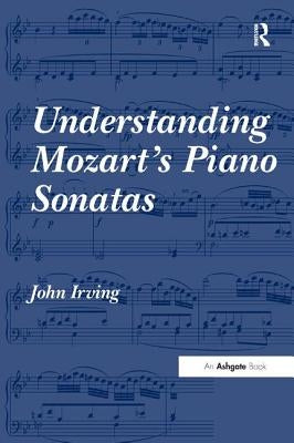 Understanding Mozart's Piano Sonatas by Irving, John