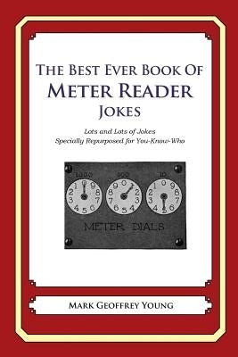 The Best Ever Book of Meter Reader Jokes: Lots and Lots of Jokes Specially Repurposed for You-Know-Who by Young, Mark Geoffrey