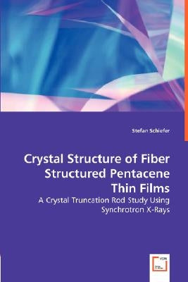 Crystal Structure of Fiber Structured Pentacene Thin Films - A Crystal Truncation Rod Study Using Synchrotron X-Rays by Schiefer, Stefan