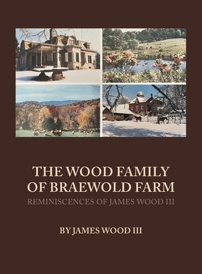 The Wood Family of Braewold Farm: Reminiscences of James Wood III (standard print edition) by Wood, James
