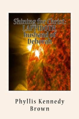 Shining for Christ: LAPPIDOTH, husband of Deborah by Brown, Phyllis Kennedy