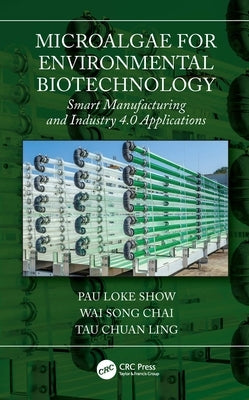 Microalgae for Environmental Biotechnology: Smart Manufacturing and Industry 4.0 Applications by Show, Pau Loke
