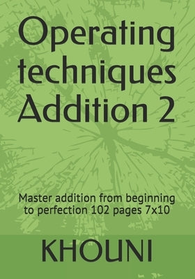 Operating techniques Addition 2: Master addition from beginning to perfection 102 pages 7x10 by Khouni, Issam