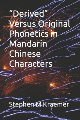 Derived Versus Original Phonetics in Mandarin Chinese Characters by Kraemer, Stephen M.