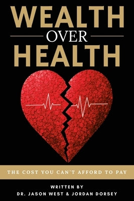 Wealth Over Health: The Cost You Can't Afford to Pay by West, Jason