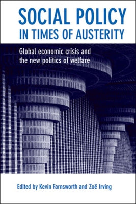 Social Policy in Times of Austerity: Global Economic Crisis and the New Politics of Welfare by Farnsworth, Kevin