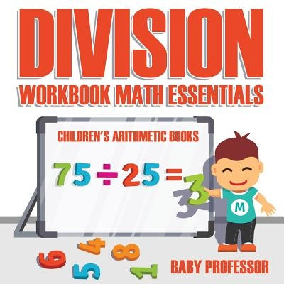 Division Workbook Math Essentials Children's Arithmetic Books by Baby Professor