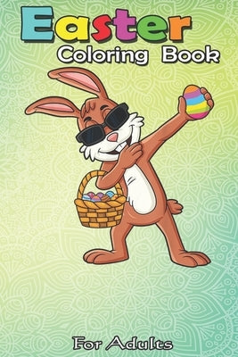 Easter Coloring Book For Adults: Dabbing Rabbit Easter Day Eggs - An Adult Easter Coloring Book For Teens & Adults - Great Gifts with Fun, Easy, and R by Jenny, Bookcreators