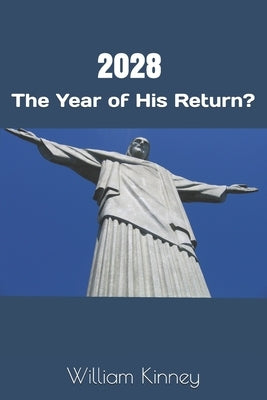 2028: The Year of His Return? by Kinney, William F.
