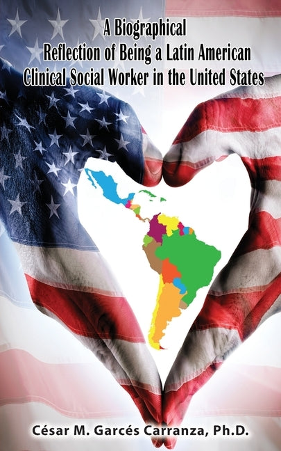 A Biographical Reflection of Being a Latin American Clinical Social Worker in the United States by Garcés Carranza, César
