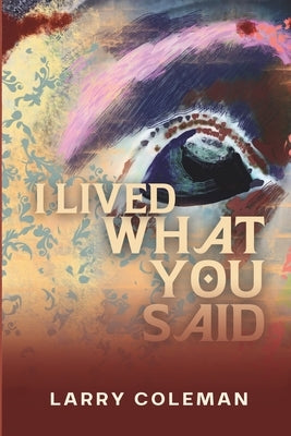 I Lived What You Said by Coleman, Larry