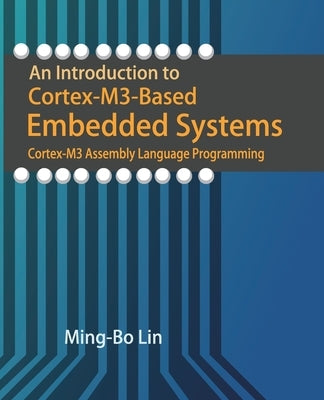 An Introduction to Cortex-M3-Based Embedded Systems: Cortex-M3 Assembly Language Programming by Lin, Ming-Bo