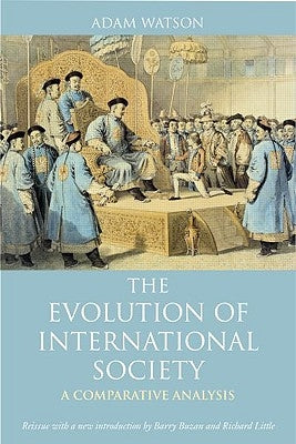 The Evolution of International Society: A Comparative Historical Analysis Reissue with a New Introduction by Barry Buzan and Richard Little by Watson, Adam