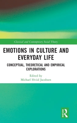 Emotions in Culture and Everyday Life: Conceptual, Theoretical and Empirical Explorations by Jacobsen, Michael Hviid