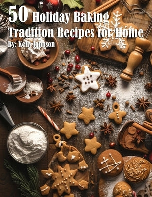 50 Holiday Baking Tradition Recipes for Home by Johnson, Kelly