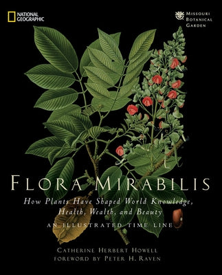 Flora Mirabilis: How Plants Have Shaped World Knowledge, Health, Wealth, and Beauty by Howell, Catherine H.