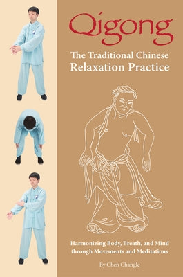 Qigong: The Traditional Chinese Relaxation Practice: Harmonizing Body, Breath, and Mind Through Movements and Meditations by Chen, Changle